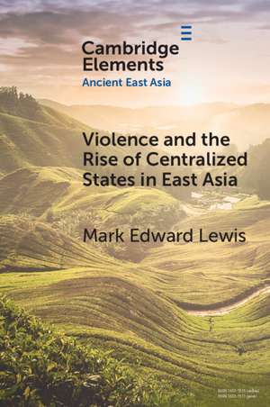 Violence and the Rise of Centralized States in East Asia de Mark Edward Lewis