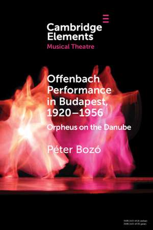 Offenbach Performance in Budapest, 1920–1956: Orpheus on the Danube de Péter Bozó