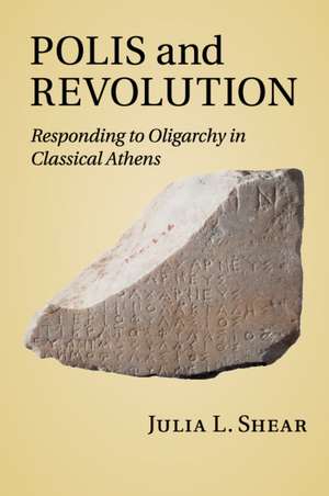 Polis and Revolution: Responding to Oligarchy in Classical Athens de Julia L. Shear