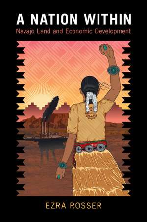 A Nation Within: Navajo Land and Economic Development de Ezra Rosser