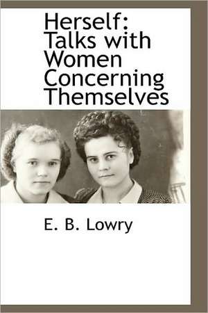 Herself: Talks with Women Concerning Themselves de Edith Belle Lowry