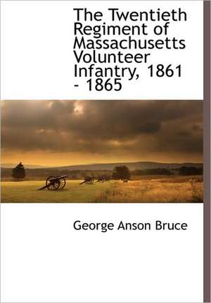 The Twentieth Regiment of Massachusetts Volunteer Infantry, 1861 - 1865 de George Anson Bruce