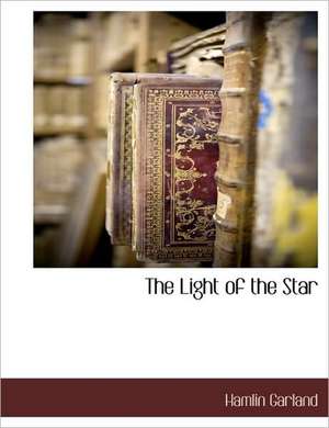 The Light of the Star de Hamlin Garland