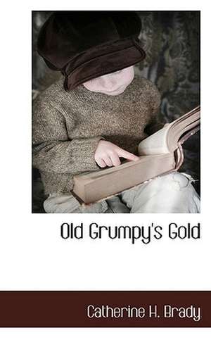 Old Grumpy's Gold de Catherine H. Brady