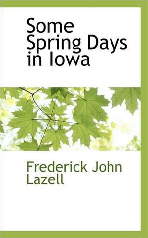 Some Spring Days in Iowa de Frederick John Lazell