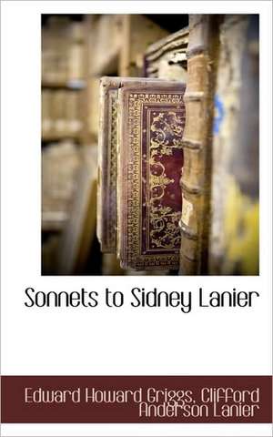 Sonnets to Sidney Lanier de Edward Howard Griggs