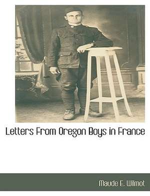 Letters from Oregon Boys in France de Maude E. Wilmot