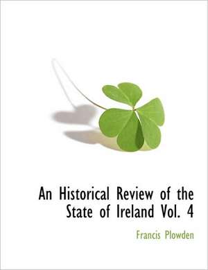 An Historical Review of the State of Ireland Vol. 4 de Francis Plowden