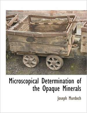 Microscopical Determination of the Opaque Minerals de Joseph Murdoch