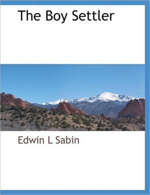 The Boy Settler de Edwin L Sabin