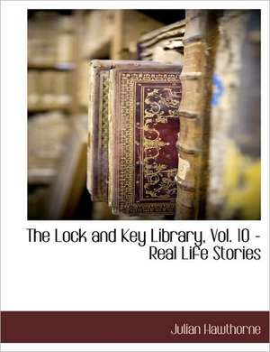 The Lock and Key Library, Vol. 10 - Real Life Stories de Julian Hawthorne