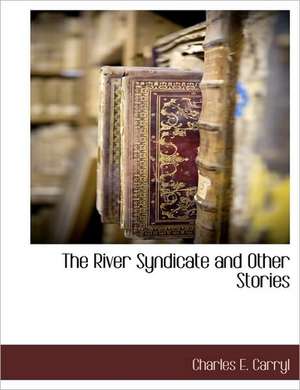 The River Syndicate and Other Stories de CHARLES E. CARRYL