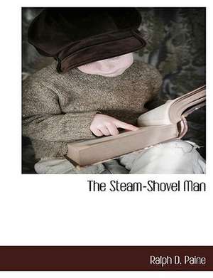 The Steam-Shovel Man de Ralph D. Paine