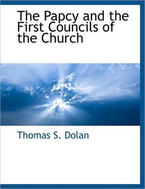 The Papcy and the First Councils of the Church de Thomas S. Dolan