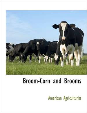 Broom-Corn and Brooms de American Agriculturist