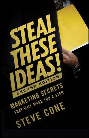 Steal These Ideas! – Marketing Secrets That Will Make You a Star 2e de S Cone