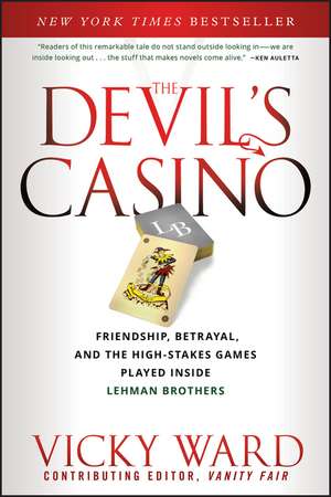 The Devil′s Casino: Friendship, Betrayal, and the High Stakes Games Played Inside Lehman Brothers de Vicky Ward