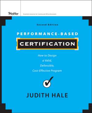 Performance–Based Certification – How to Design a Valid, Defensible, Cost–Effective Program de J Hale