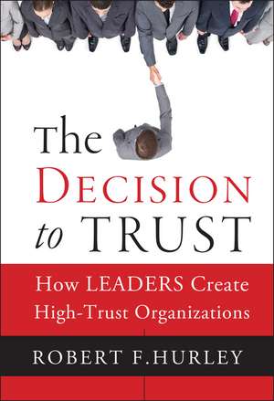 The Decision to Trust – How Leaders Create High–Trust Organizations de RF Hurley