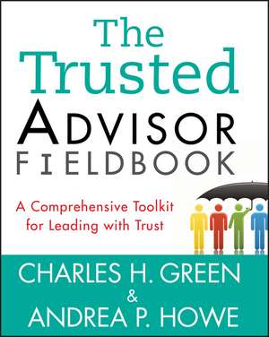 The Trusted Advisor Fieldbook – A Comprehensive Toolkit for Leading with Trust de CH Green