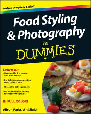 Food Styling and Photography For Dummies de Alison Parks–Whitfield