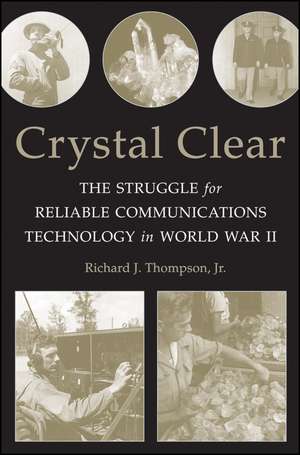 Crystal Clear – The Struggle for Reliable Communications Technology in World War II de RJ Thompson