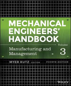 Mechanical Engineers′ Handbook, Fourth Edition, Volume 3 – Manufacturing and Management de M Kutz