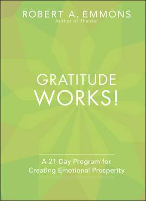 Gratitude Works! A 21–Day Program for Creating Emotional Prosperity de RA Emmons