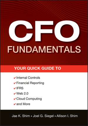 CFO Fundamentals – Your Quick Guide to Internal Controls, Financial Reporting, IFRS, Web 2.0, Cloud Computing, and More de JK Shim