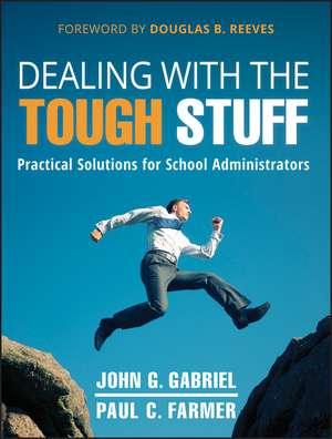 Dealing with the Tough Stuff: Practical Solutions for School Administrators de John Gabriel