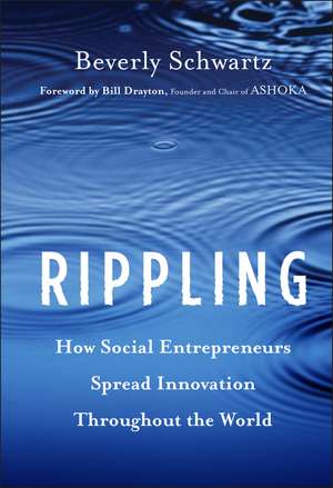 Rippling – How Social Entrepreneurs Spread Innovation Throughout the World de B Schwartz