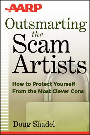 Outsmarting the Scam Artists – How to Protect Yourself From the Most Clever Cons de D Shadel