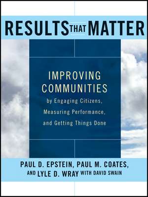 Results that Matter – Improving Communities by Engaging Citizens, Measuring Performance, and Getting Things Done de P Epstein