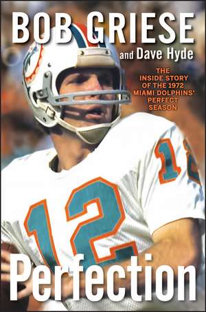 Perfection: The Inside Story of the 1972 Miami Dolphins' Perfect Season de Bob Griese