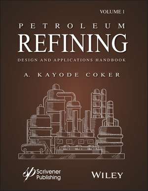 Petroleum Refining Design and Applications Handbook, Volume 1 de A Coker