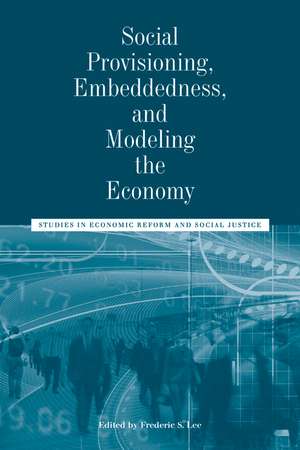 Social Provisioning Embeddedness and Modeling the Economy – Studies in Economic Reform and Social Justice de F.S Lee