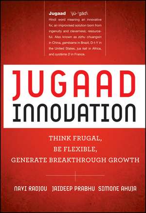 Jugaad Innovation – Think Frugal, Be Flexible, Generate Breakthrough Growth de N Radjou