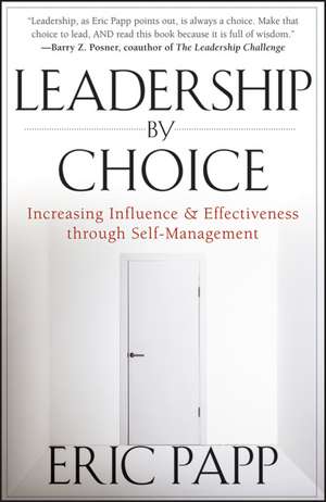 Leadership by Choice – Increasing Influence and Effectiveness through Self–Management de E Papp