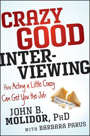 Crazy Good Interviewing – How Acting A Little Crazy Can Get You The Job de JB Molidor