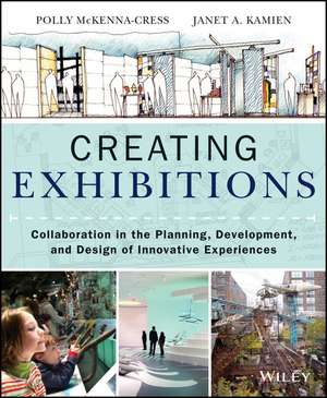 Creating Exhibitions – Collaboration in the Planning, Development, and Design of Innovative Experiences de P McKenna–Cress