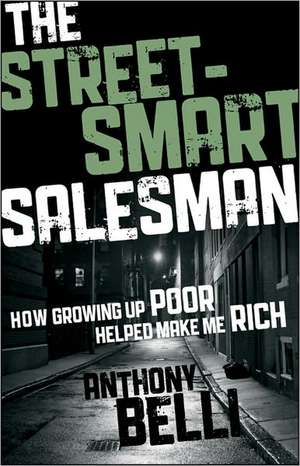 The Street-Smart Salesman: How Growing Up Poor Helped Make Me Rich de A. Belli