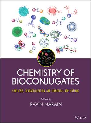 Chemistry of Bioconjugates – Synthesis, Characterization, and Biomedical Applications de R Narain