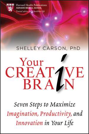 Your Creative Brain: Seven Steps to Maximize Imagination, Productivity, and Innovation in Your Life de Shelley Carson