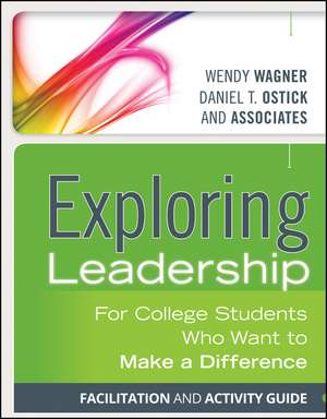 Exploring Leadership – For College Students Who Want to Make a Difference, Facilitation and Activity Guide de W. Wagner