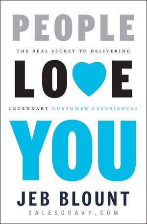 People Love You: The Real Secret to Delivering Legendary Customer Experiences de Jeb Blount