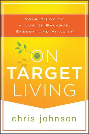 On Target Living: Your Guide to a Life of Balance, Energy, and Vitality de Chris Johnson