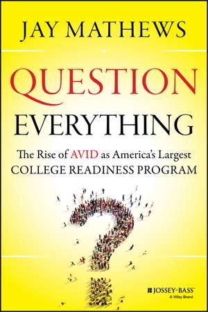 Question Everything – The Rise of AVID as America′s Largest College Readiness Program de J Mathews