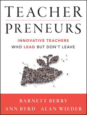 Teacherpreneurs – Innovative Teachers Who Lead But Don′t Leave de B Berry