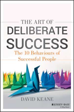 The Art of Deliberate Success – Transform Your Professional and Personal Life de D Keane