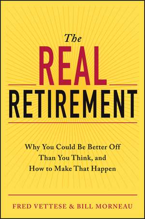 The Real Retirement – Why You Could Be Better Off Than You Think, and How to Make That Happen de F Vettese